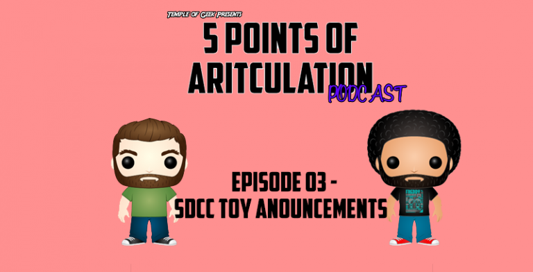 5 Points of Articulation Episode 003: SDCC Toy Announcements