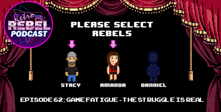 Retro Rebel Podcast – Episode 62: Game Fatigue – The Struggle Is Real