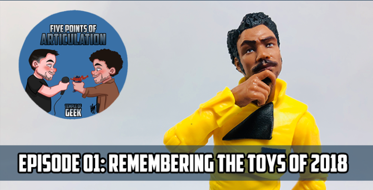 Five Points of Articulation – Episode 1: Remembering The Toys of 2018