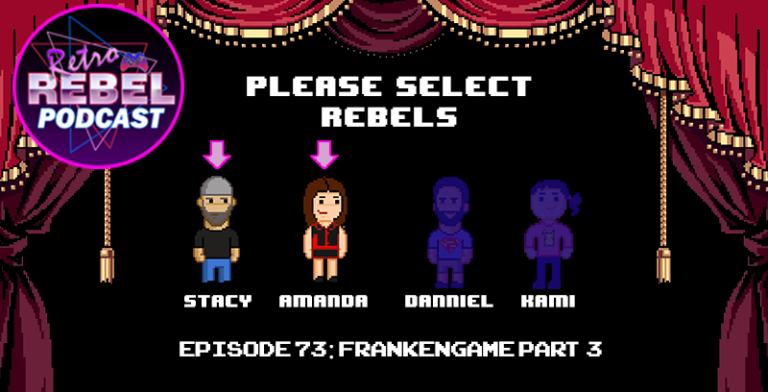 Retro Rebel Podcast – Episode 73: Frankengame Part 3