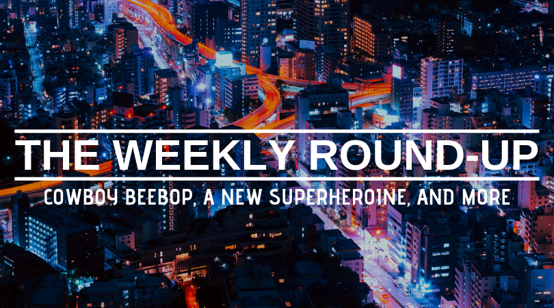 Cowboy Beebop, A New Superheroine, And More – The Weekly Round-up