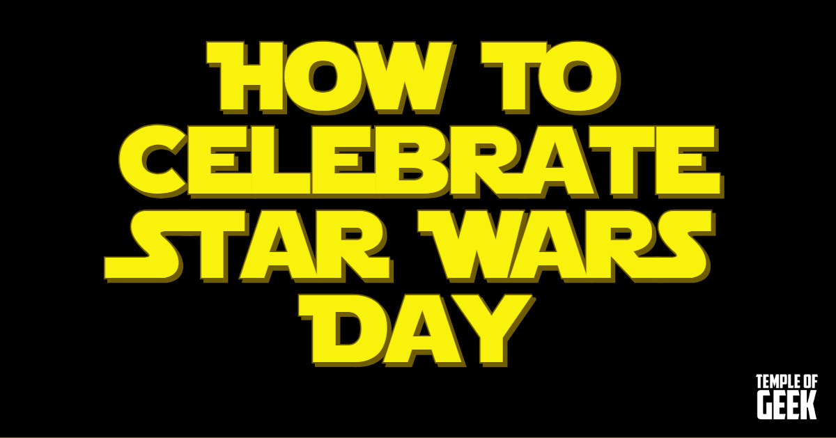 How to celebrate May The 4th (Star Wars Day)