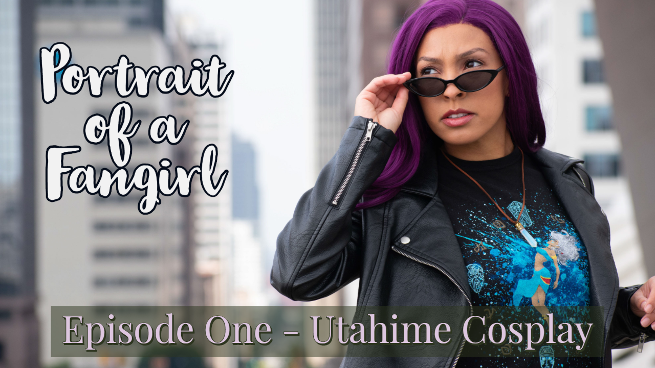 Portrait of a Fangirl – Episode One – “Utahime Cosplay”