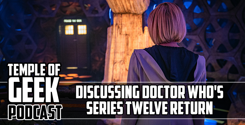 Temple of Geek Podcast – Discussing Doctor Who’s Series Twelve Return