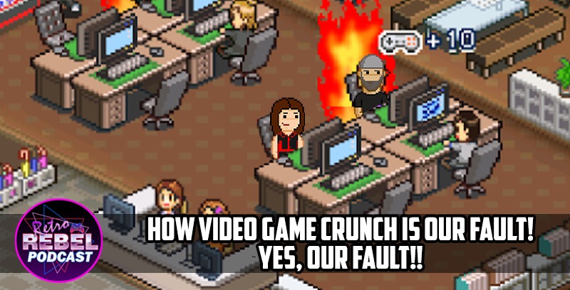 How Video Game Crunch Is Our Fault! Yes, Our Fault!!
