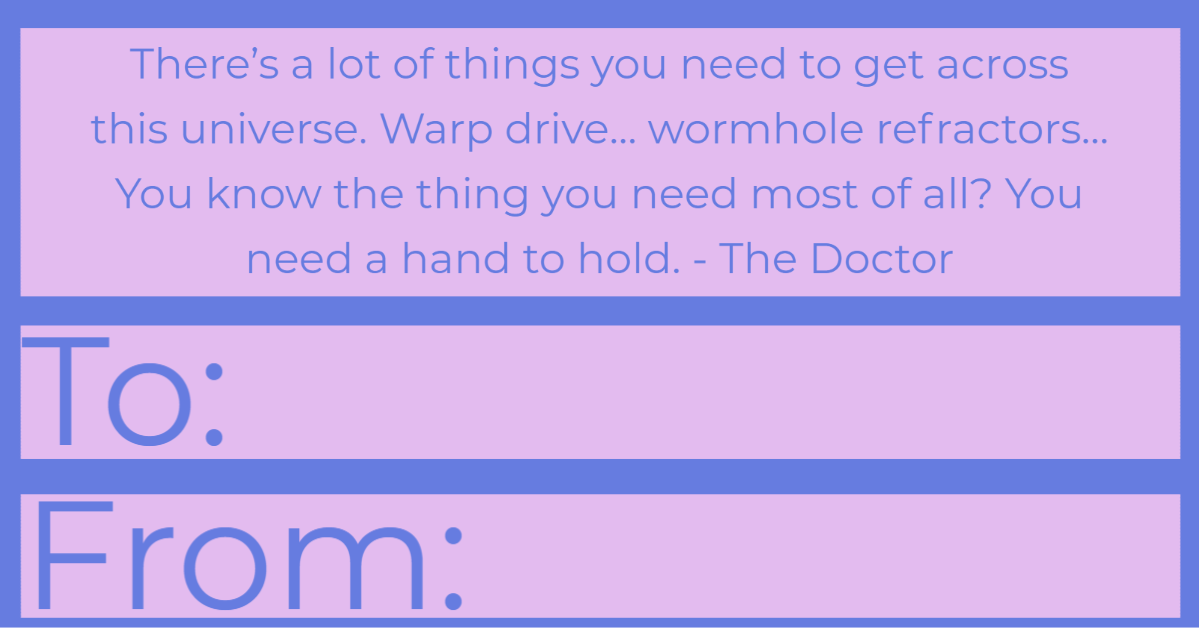 Warp Drive Valetine's day card "There’s a lot of things you need to get across this universe. Warp drive… wormhole refractors… You know the thing you need most of all? You need a hand to hold."