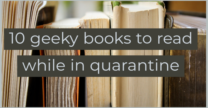 If The Quarantine Has You Down, Then Here are 10 Geeky Books To Read