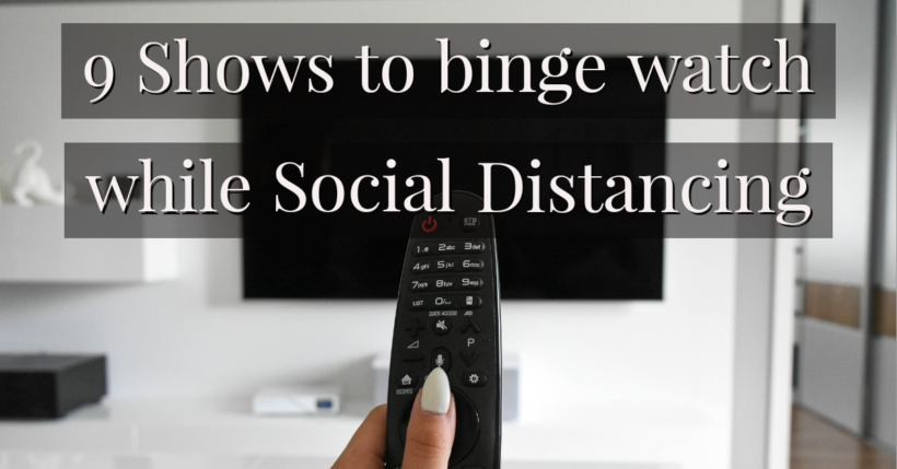 9 shows to binge watch during quarantine and social distancing