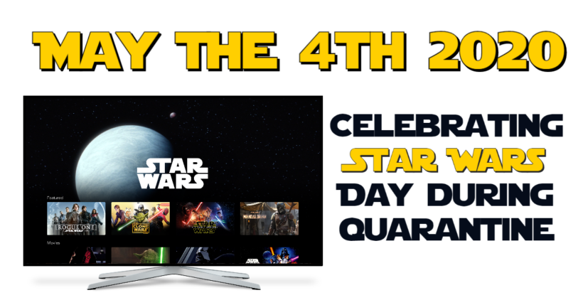 Star Wars Day: Celebrating while at home during quarantine