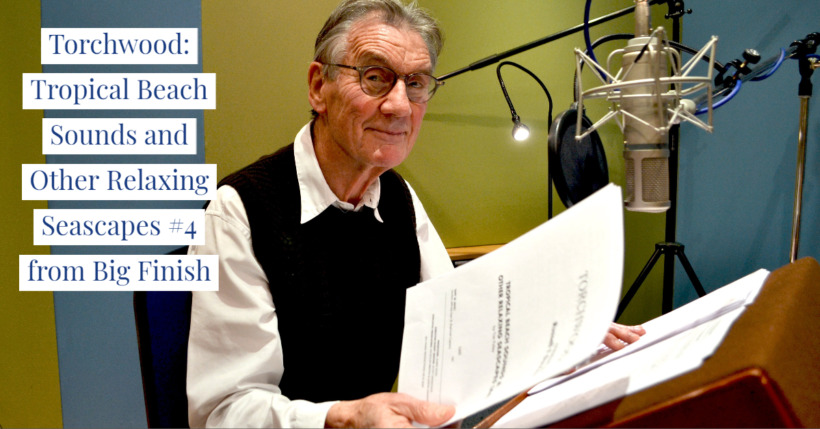 Sir Michael Palin reads Torchwood: Tropical Beach Sounds from Big Finish