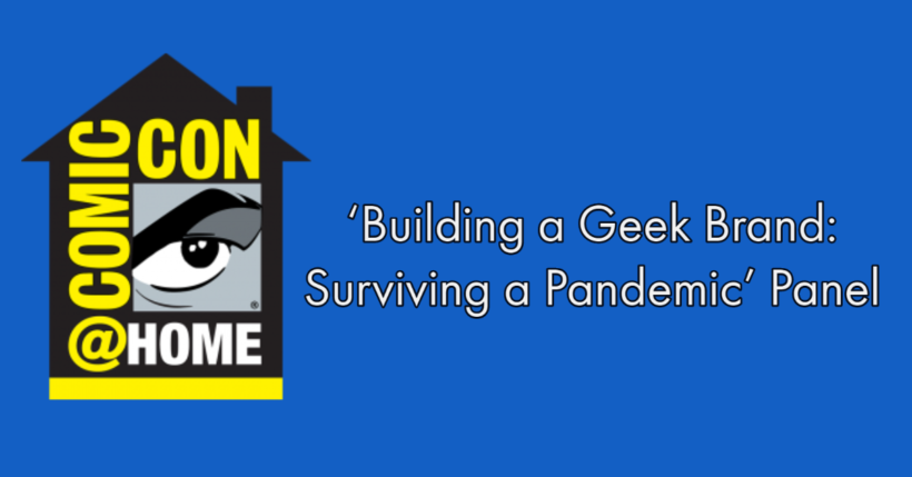 ‘Building a Geek Brand: Surviving a Pandemic’ Panel