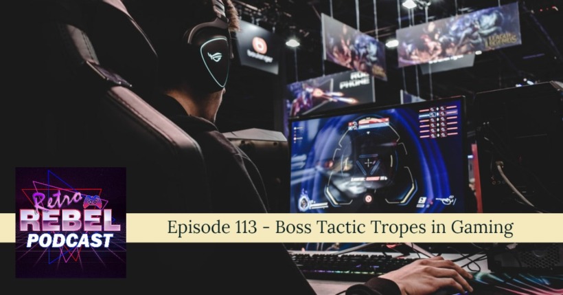 Retro Rebel Podcast – Boss Tactic Tropes in Gaming