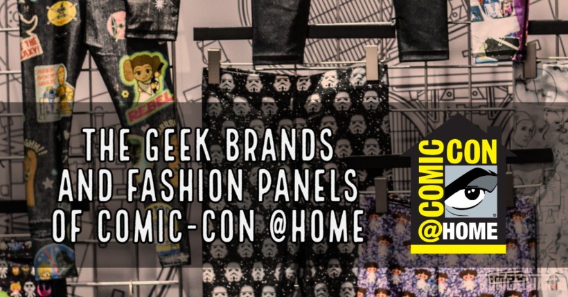 The Geek Brands and Fashion Panels of Comic-Con @Home