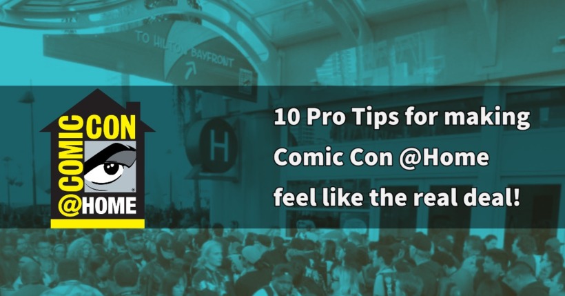 10 Pro Tips for making Comic Con @Home feel like the real deal