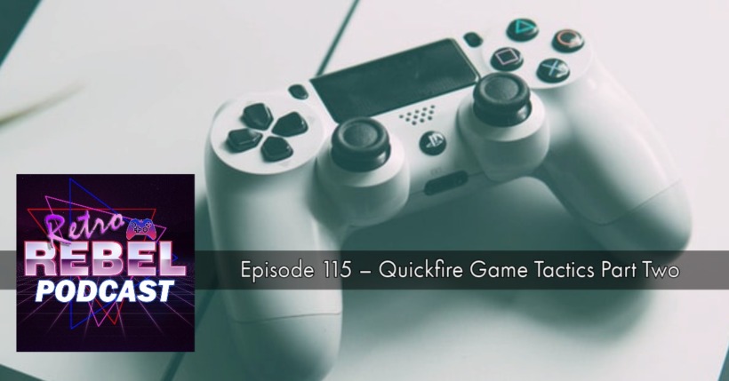 Retro Rebel Podcast Episode 115 – Quickfire Game Tactics Part Two