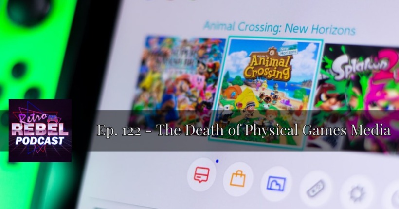 Retro Rebel Podcast Episode 122 – The death of physical games media