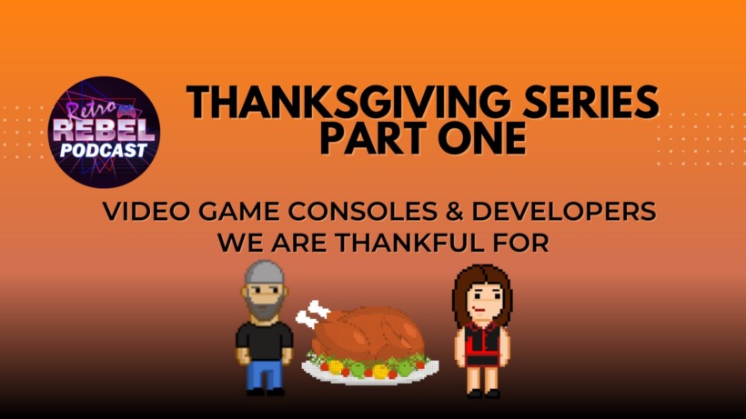 Thanksgiving Series Part 1: Consoles & Developers we’re thankful for.