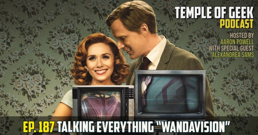 Temple of Geek Podcast: Ep. 187 Talking everything WandaVision