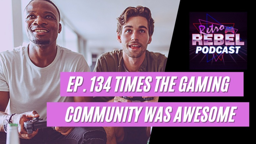 Retro Rebel Podcast: Times the gaming community was awesome