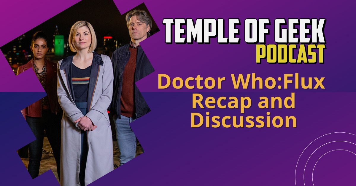 “Doctor Who: Flux” Recap and Discussion – Temple of Geek Podcast