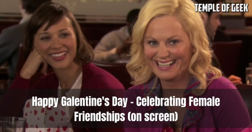 Happy Galentine’s Day – Celebrating Female Friendships (on screen)