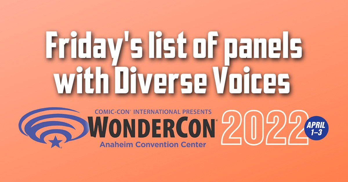 Friday’s list of panels with Diverse Voices at WonderCon 2022