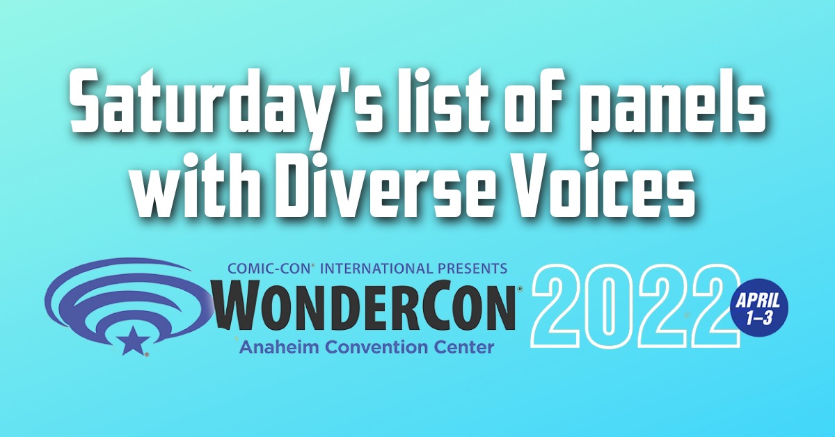 Saturday’s list of panels with Diverse Voices at WonderCon 2022