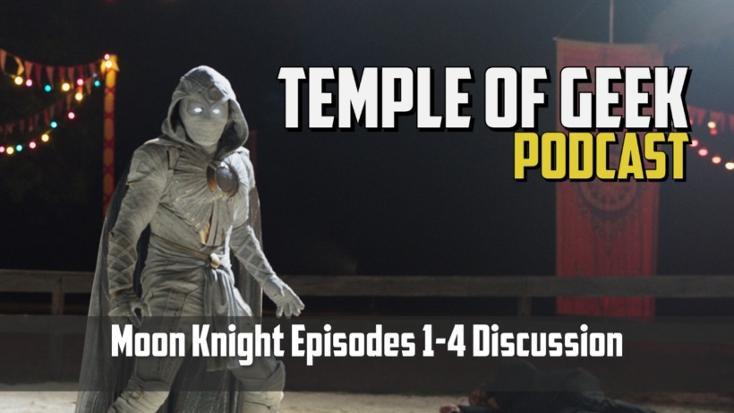 Temple of Geek Podcast – Moon Knight Episodes 1-4 Discussion