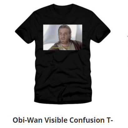 a black shirt with a screen shot of Obi-Wan Kenobi on the front, captioned "[visible confusion]"