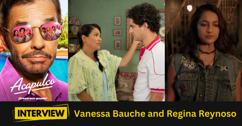 Interview: Vanessa Bauche and Regina Reynoso “Acapulco” S2