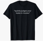 Black t-shirt that reads "quietly judges your taste in movies" in white letters